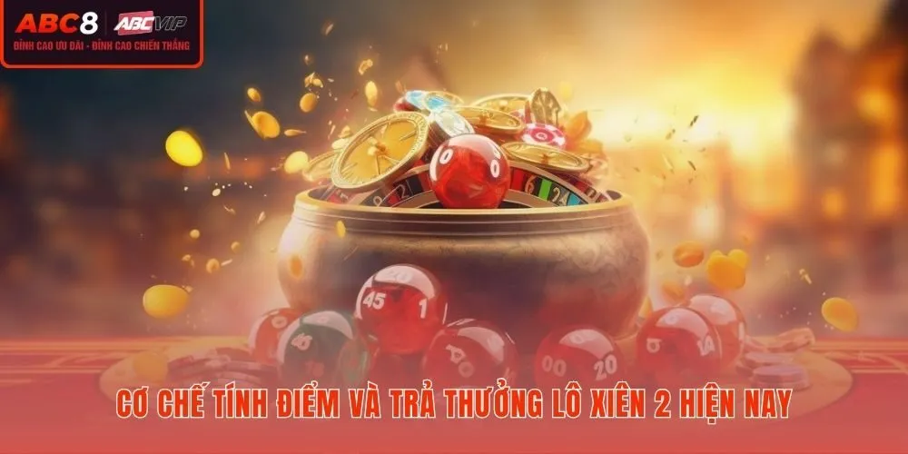 Cơ chế tính điểm và mức trả thưởng lô xiên 2